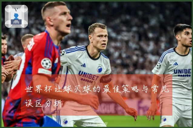 世界杯让球买球的最佳策略与常见误区分析