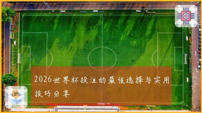 2026世界杯投注的最佳选择与实用技巧分享